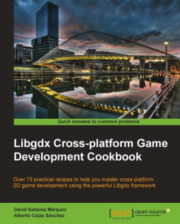 Cejas Sánchez Alberto - Libgdx cross-platform game development cookbook: over 75 practical recipes to help you master cross-platform 2D game development using the powerful Libgdx framework