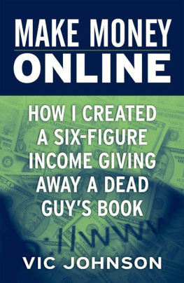 Vic Johnson Make money online: how I created a six-figure inclome giving away a dead guys book!