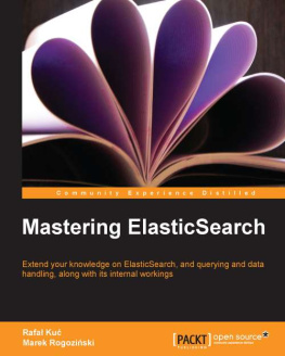 Kuć - Mastering ElasticSearch: Extend Your Knowledge on ElasticSearch, and Querying and Data Handing, Along with Its Internal Workings