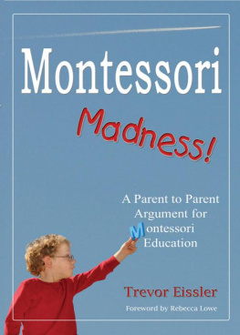 Trevor Eissler Montessori Madness!: A Parent to Parent Argument for Montessori Education