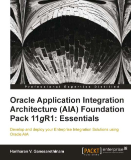 Ganesarethinam Oracle application integration architecture (AIA) foundation pack 11gR1: essentials: develop and deploy your enterprise integration solutions using Oracle AIA