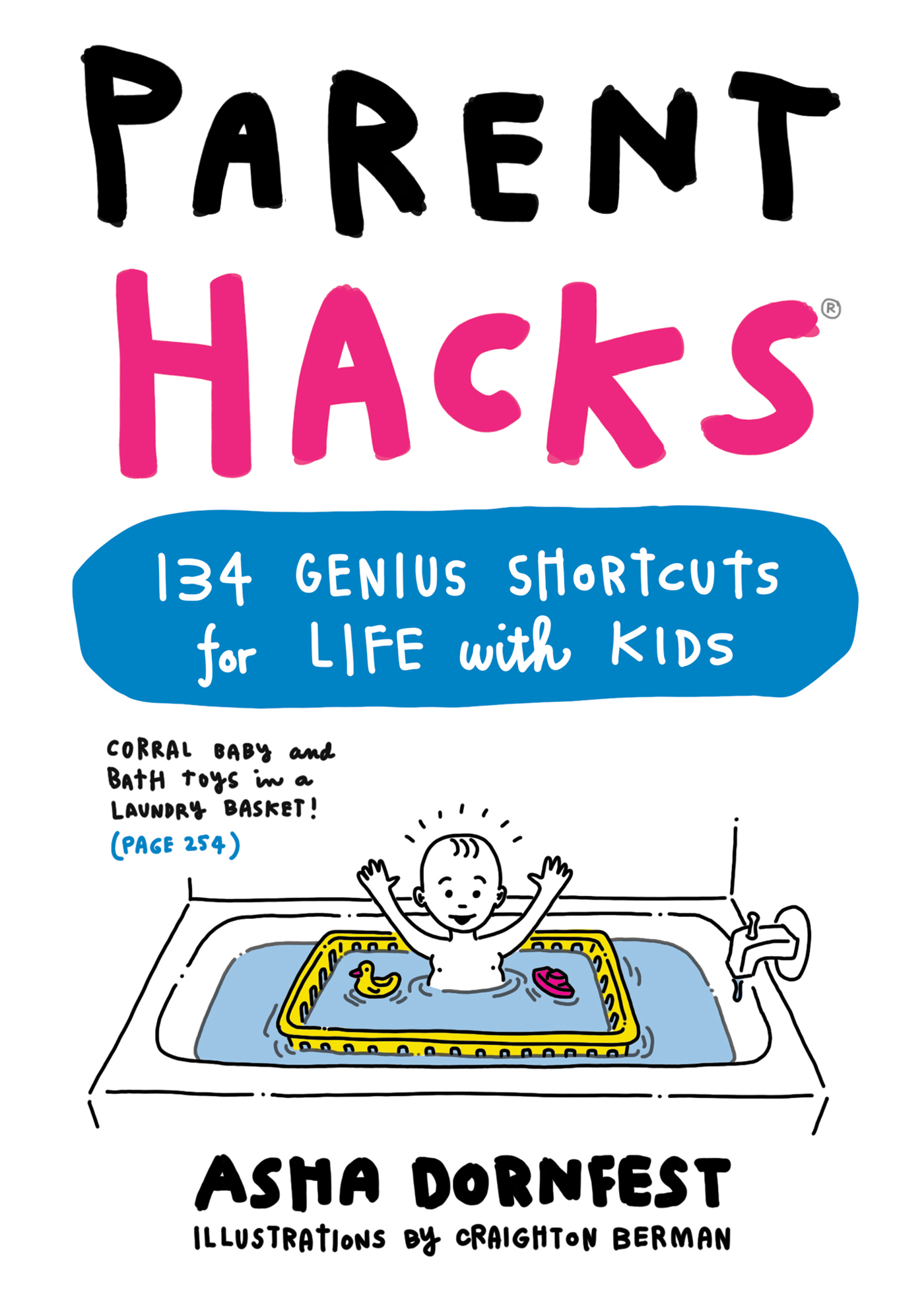 Parent Hacks 134 Genius Shortcuts for Life with Kids By Asha Dornfest Workman - photo 1