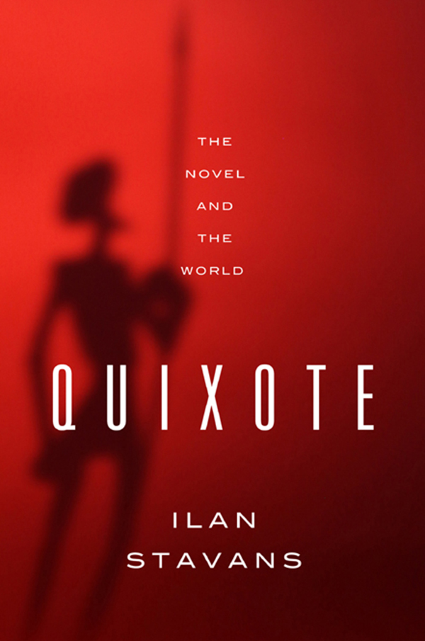 Quixote Copyright 2015 by Ilan Stavans All rights reserved First Edition For - photo 1