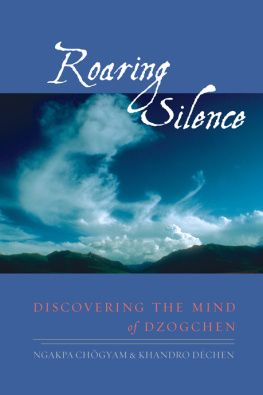 Ngakpa Chögyam Roaring silence: discovering the mind of Dzogchen