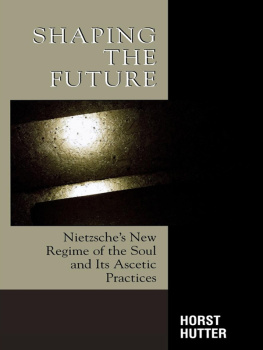 Nietzsche Friedrich Wilhelm - Shaping the Future: Nietzsches New Regime of the Soul and Its Ascetic Practices