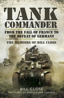 Close Bill - Tank Commander: From the Fall of France to the Defeat of Germany - The Memoirs of Bill Close