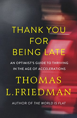 Thomas L. Friedman Thank you for being late: an optimists guide to thriving in the age of accelerations