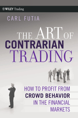 Carl Futia The Art of Contrarian Trading: How to Profit From Crowd Behavior in the Financial Markets