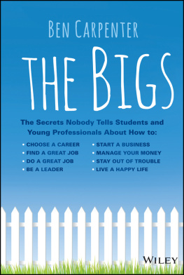 Ben Carpenter The bigs: the secrets nobody tells students and young professionals about how to find choose a career, find a great job, do a great job, be a leader, start a business, manage your money, stay out of