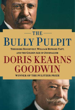 Roosevelt Theodore - The Bully Pulpit: Theodore Roosevelt, William Howard Taft, and the Golden Age of Journalism