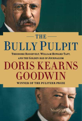 Roosevelt Theodore The Bully Pulpit: Theodore Roosevelt, William Howard Taft, and the Golden Age of Journalism