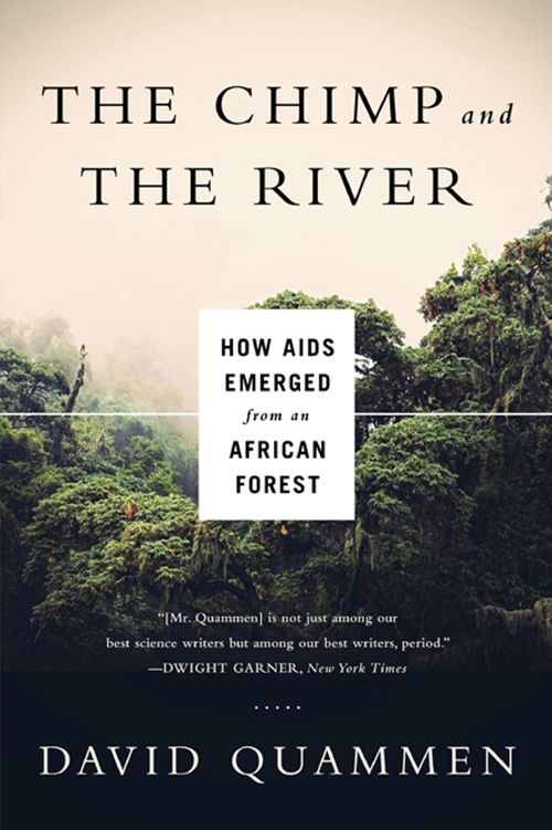 THE CHIMP AND THE RIVER How AIDS Emerged from an African Forest DAVID QUAMMEN - photo 1