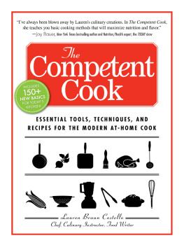 Lauren Braun Costello The Competent Cook: Essential Tools, Techniques, and Recipes for the Modern At-Home Cook