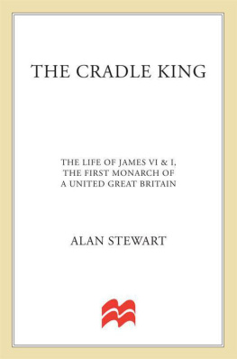 King of England James I The Cradle King: The Life of James VI and I, the First Monarch of a United Great Britain