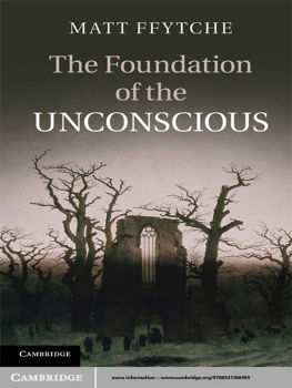 Ffytche Matt The Foundation of the Unconscious: Schelling, Freud and the Birth of the Modern Psyche