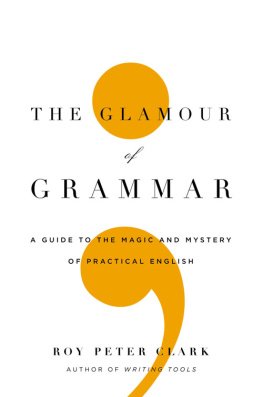 Roy Peter Clark - The Glamour of Grammar: A Guide to the Magic and Mystery of Practical English