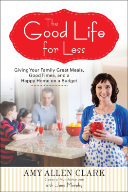 Clark Amy Allen - The Good Life for Less: Giving Your Family Great Meals, Good Times, and a Happy Home on a Budget