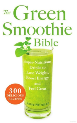 Kristine Miles - The green smoothie bible: super-nutritious drinks to lose weight, boost energy and feel great: 300 Delicious Recipes