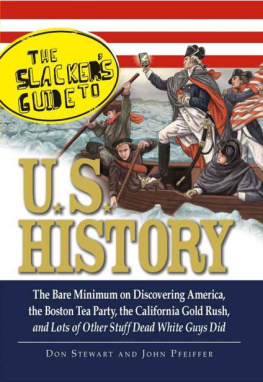 Pfeiffer John The Slackers guide to U.S. history: the bare minimum on discovering America, the Boston Tea Party, the California gold rush, and lots of other stuff dead white guys did