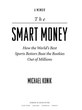 Michael Konik - The smart money: how the worlds best sports bettors beat the bookies out of millions: a memoir