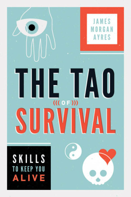 James Morgan Ayres The Tao of survival: skills to keep you alive