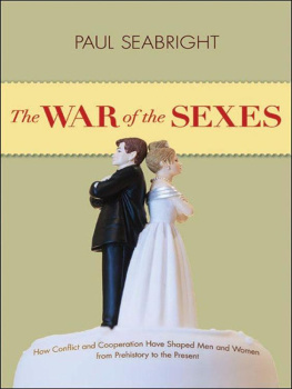 Paul Seabright The War of the Sexes: How Conflict and Cooperation Have Shaped Men and Women from Prehistory to the Present