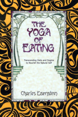 Charles Eisenstein - The Yoga of Eating: Transcending Diets and Dogma to Nourish the Natural Self