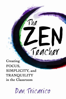 Dan Tricarico The Zen Teacher: Creating Focus, Simplicity, and Tranquility in the Classroom