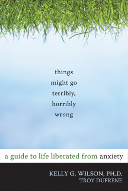 Wilson Kelly G. - Things might go terribly, horribly wrong: a guide to life liberated from anxiety