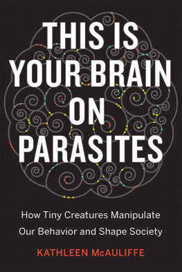 Kathleen McAuliffe This is your brain on parasites: how tiny predators manipulate our behavior and shape society