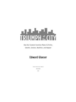 Edward Glaeser - Triumph of the City: How Our Greatest Invention Makes Us Richer, Smarter, Greener, Healthier, and Happier