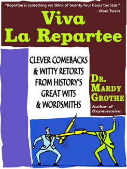 Dr. Mardy Grothe Viva la repartee: clever comebacks and witty retorts from historys great wits & wordsmiths