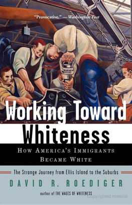 David R. Roediger - Working Toward Whiteness: How Americas Immigrants Became White: The Strange Journey from Ellis Island to the Suburbs