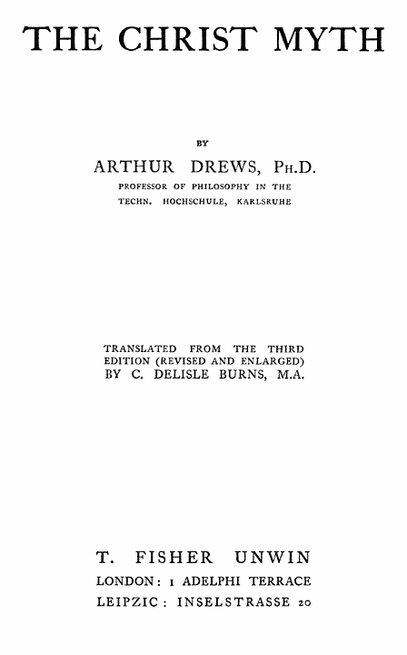 THE CHRIST MYTH THE CHRIST MYTH BY ARTHUR DREWS PhD PROFESSOR OF - photo 1