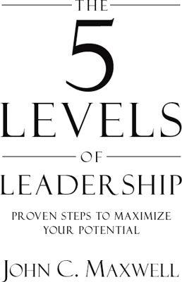 The 5 Levels of Leadership Proven Steps to Maximize Your Potential - image 1