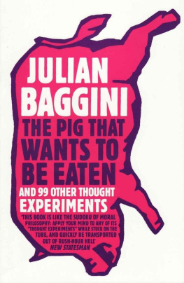 Julian Baggini - The Pig That Wants to Be Eaten: 100 Experiments for the Armchair Philosopher