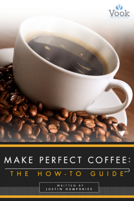 Justin Humphries - Make perfect coffee: the how-to guide