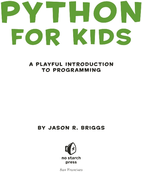 PYTHON FOR KIDS Copyright 2013 by Jason R Briggs All rights reserved No - photo 2