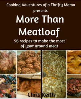 Chris Keith - More Than Meatloaf: 56 Recipes to Make the Most of Your Ground Meat