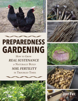 Jeff Fry - Preparedness Gardening: How to Grow Real Sustenance and Naturally Build Soil Fertility in Troubled Times