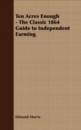 Edmund Morris - Ten Acres Enough: The Classic 1864 Guide to Independent Farming