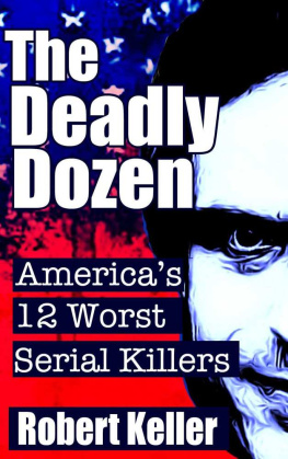 Robert Keller - The Deadly Dozen: Americas 12 Worst Serial Killers