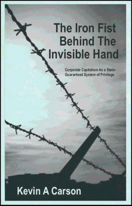 Kevin Amos Carson - The Iron Fist Behind the Invisible Hand: Corporate Capitalism as a State-Guarenteed System of Privilege