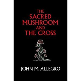 John Allegro - The Sacred Mushroom And The Cross