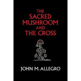 John Allegro The Sacred Mushroom And The Cross