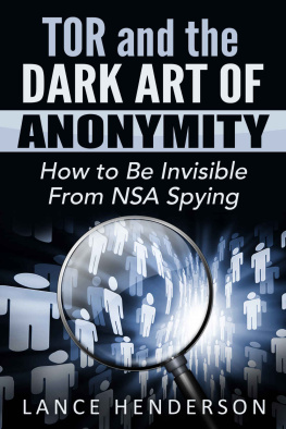 Henderson - Tor and the Dark Art of Anonymity: How to Be Invisible from NSA Spying