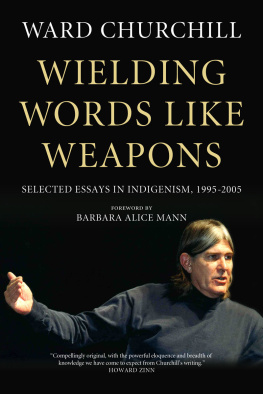 Ward Churchill - Wielding Words Like Weapons: Selected Essays in Indigenism, 1995–2005