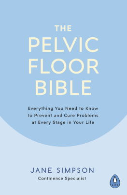 Jane Simpson - The Pelvic Floor Bible: Everything You Need to Know to Prevent and Cure Problems at Every Stage in Your Life