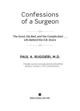 Paul A. Ruggieri - Confessions of a Surgeon: The Good, the Bad, and the Complicated...Life Behind the O.R. Doors