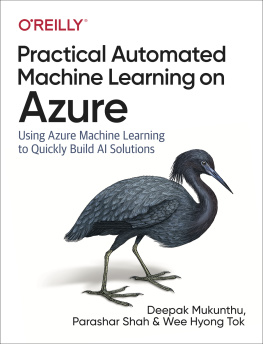 Deepak Mukunthu Practical Automated Machine Learning on Azure: Using Azure Machine Learning to Quickly Build AI Solutions